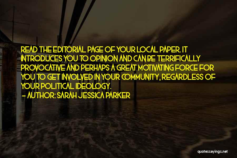 Sarah Jessica Parker Quotes: Read The Editorial Page Of Your Local Paper. It Introduces You To Opinion And Can Be Terrifically Provocative And Perhaps