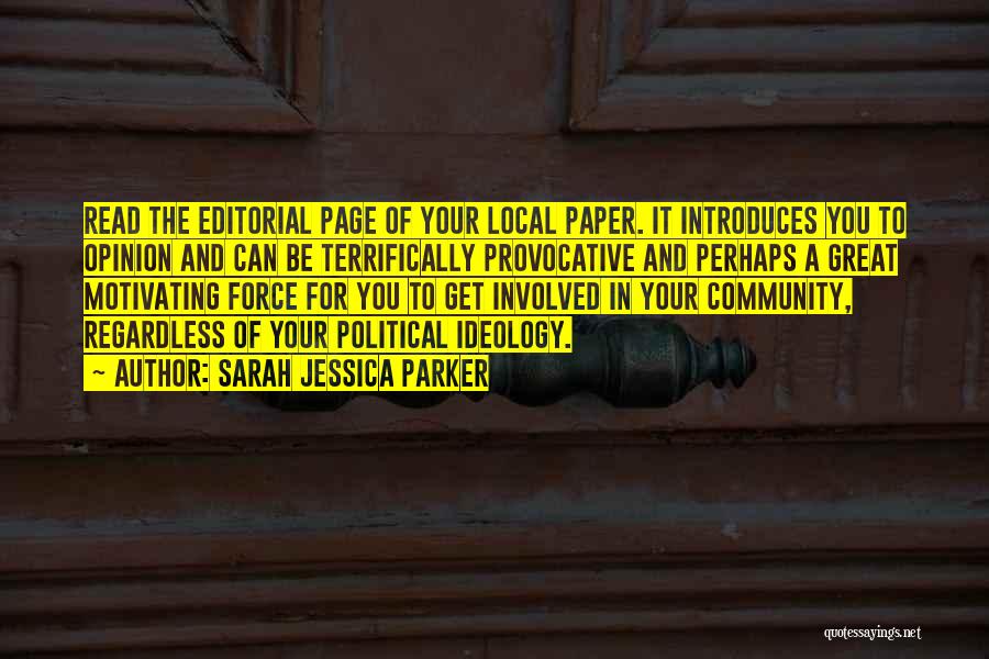 Sarah Jessica Parker Quotes: Read The Editorial Page Of Your Local Paper. It Introduces You To Opinion And Can Be Terrifically Provocative And Perhaps