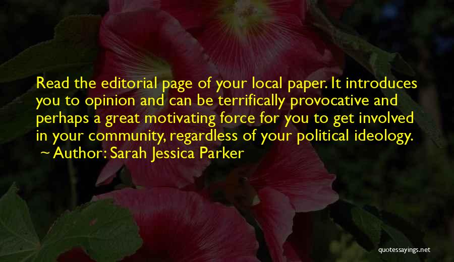 Sarah Jessica Parker Quotes: Read The Editorial Page Of Your Local Paper. It Introduces You To Opinion And Can Be Terrifically Provocative And Perhaps