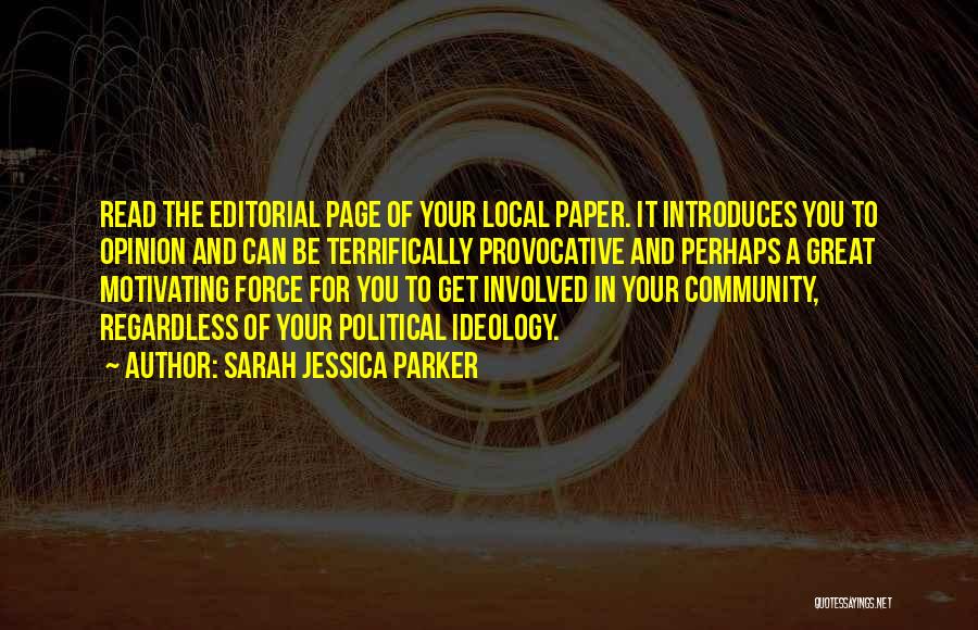 Sarah Jessica Parker Quotes: Read The Editorial Page Of Your Local Paper. It Introduces You To Opinion And Can Be Terrifically Provocative And Perhaps