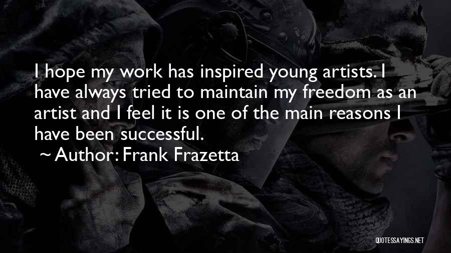 Frank Frazetta Quotes: I Hope My Work Has Inspired Young Artists. I Have Always Tried To Maintain My Freedom As An Artist And