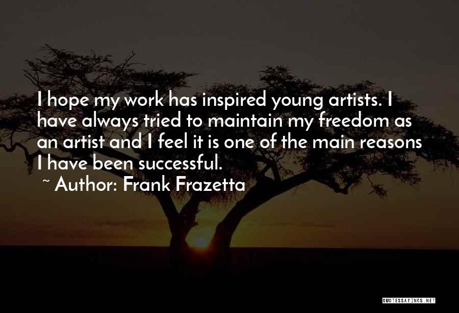 Frank Frazetta Quotes: I Hope My Work Has Inspired Young Artists. I Have Always Tried To Maintain My Freedom As An Artist And