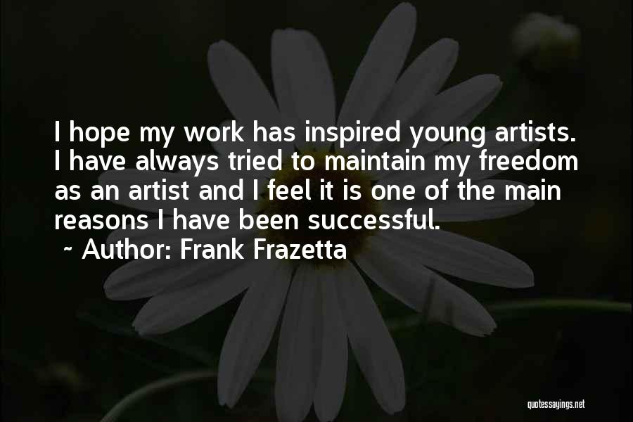 Frank Frazetta Quotes: I Hope My Work Has Inspired Young Artists. I Have Always Tried To Maintain My Freedom As An Artist And