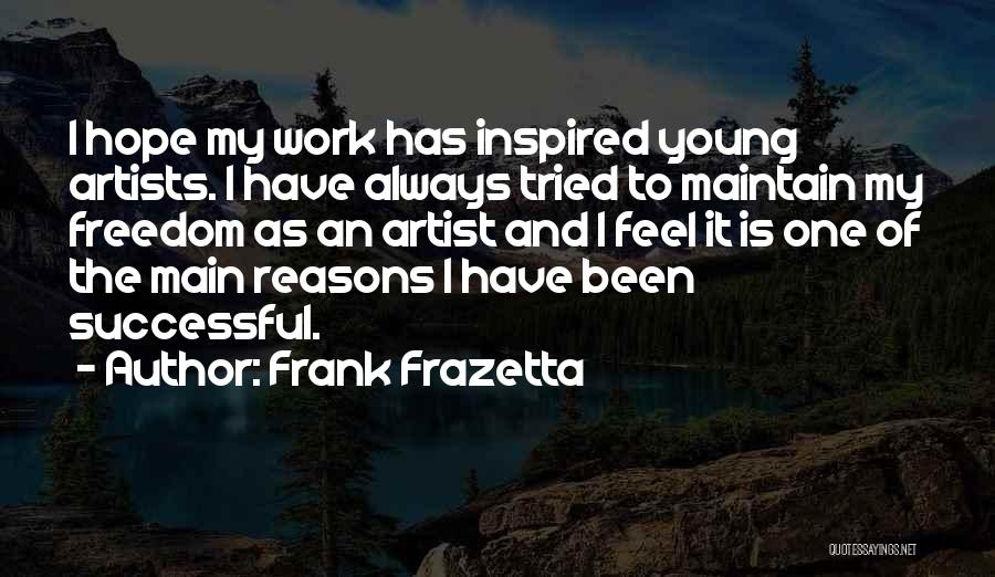 Frank Frazetta Quotes: I Hope My Work Has Inspired Young Artists. I Have Always Tried To Maintain My Freedom As An Artist And