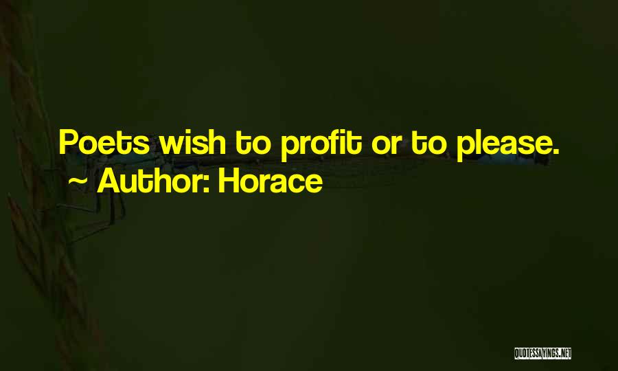 Horace Quotes: Poets Wish To Profit Or To Please.