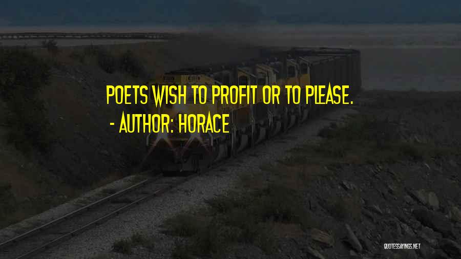 Horace Quotes: Poets Wish To Profit Or To Please.