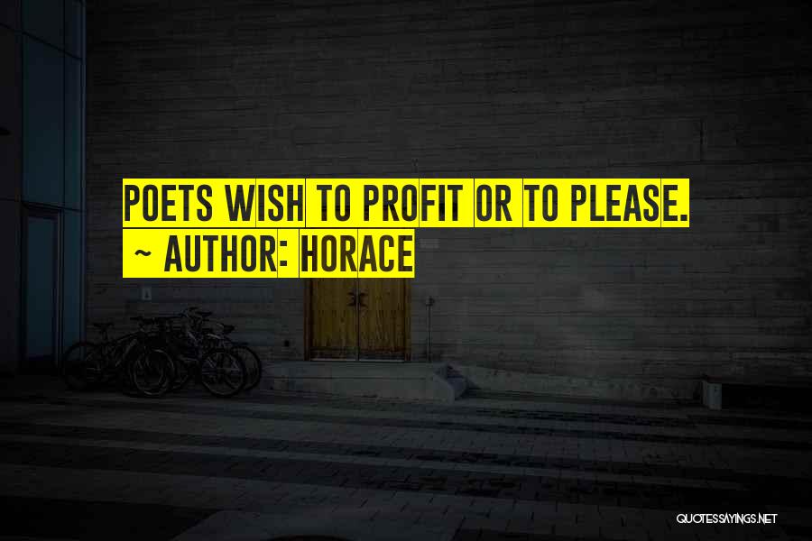 Horace Quotes: Poets Wish To Profit Or To Please.