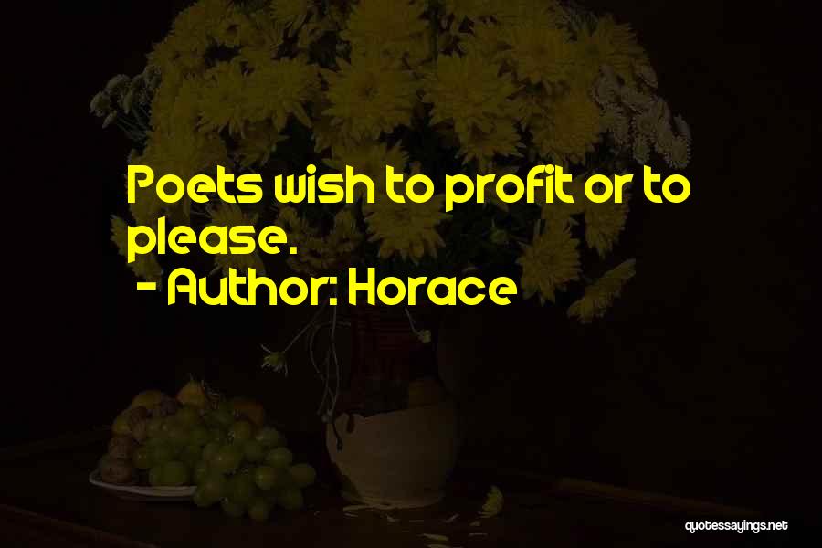 Horace Quotes: Poets Wish To Profit Or To Please.