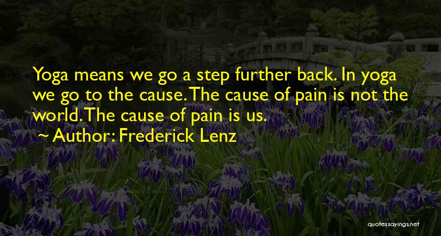 Frederick Lenz Quotes: Yoga Means We Go A Step Further Back. In Yoga We Go To The Cause. The Cause Of Pain Is