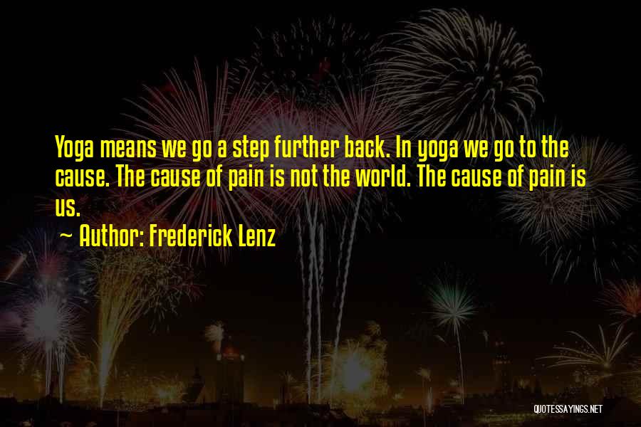 Frederick Lenz Quotes: Yoga Means We Go A Step Further Back. In Yoga We Go To The Cause. The Cause Of Pain Is