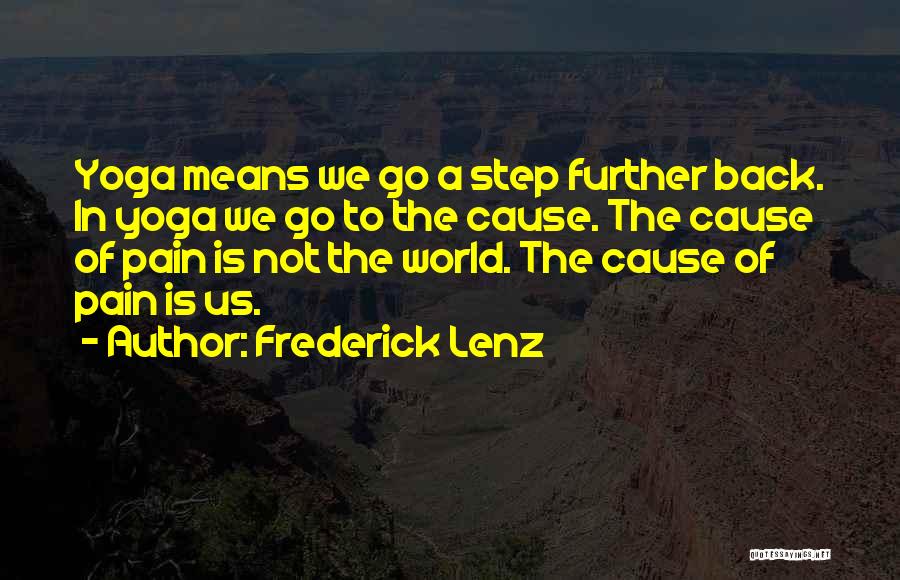 Frederick Lenz Quotes: Yoga Means We Go A Step Further Back. In Yoga We Go To The Cause. The Cause Of Pain Is
