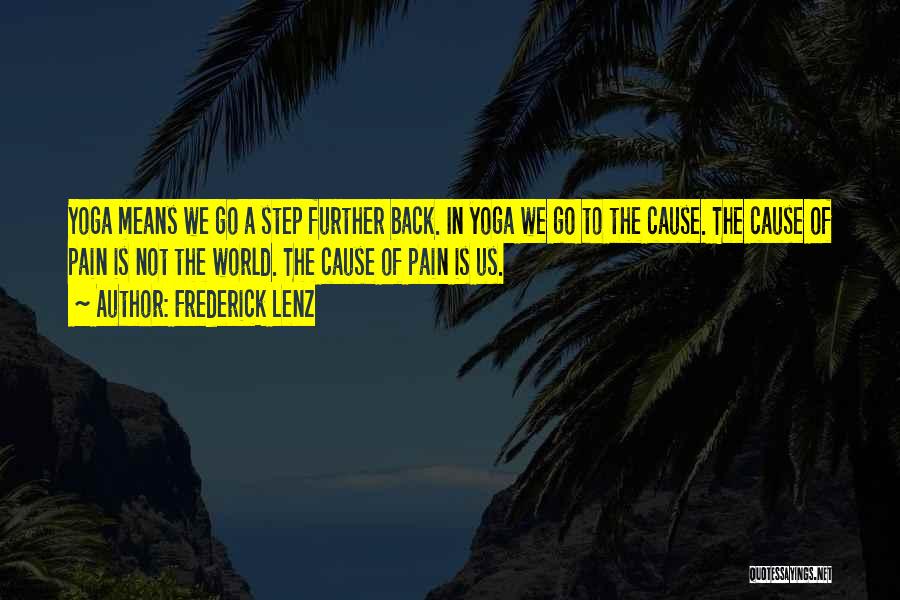 Frederick Lenz Quotes: Yoga Means We Go A Step Further Back. In Yoga We Go To The Cause. The Cause Of Pain Is
