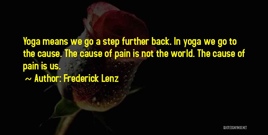 Frederick Lenz Quotes: Yoga Means We Go A Step Further Back. In Yoga We Go To The Cause. The Cause Of Pain Is