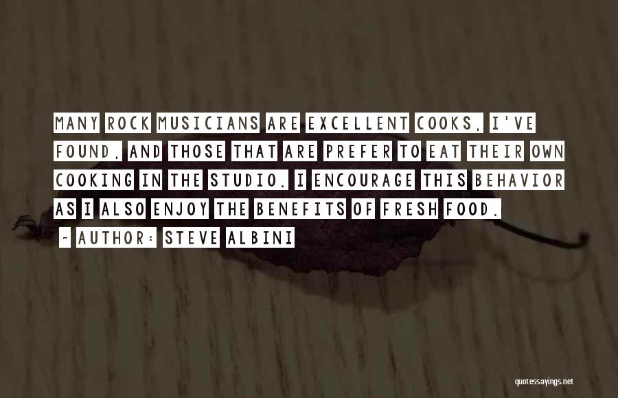 Steve Albini Quotes: Many Rock Musicians Are Excellent Cooks, I've Found, And Those That Are Prefer To Eat Their Own Cooking In The