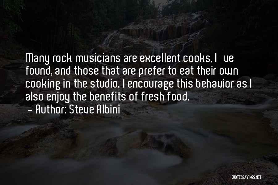 Steve Albini Quotes: Many Rock Musicians Are Excellent Cooks, I've Found, And Those That Are Prefer To Eat Their Own Cooking In The