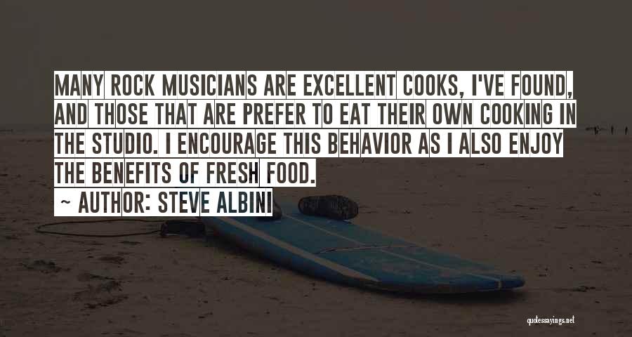 Steve Albini Quotes: Many Rock Musicians Are Excellent Cooks, I've Found, And Those That Are Prefer To Eat Their Own Cooking In The
