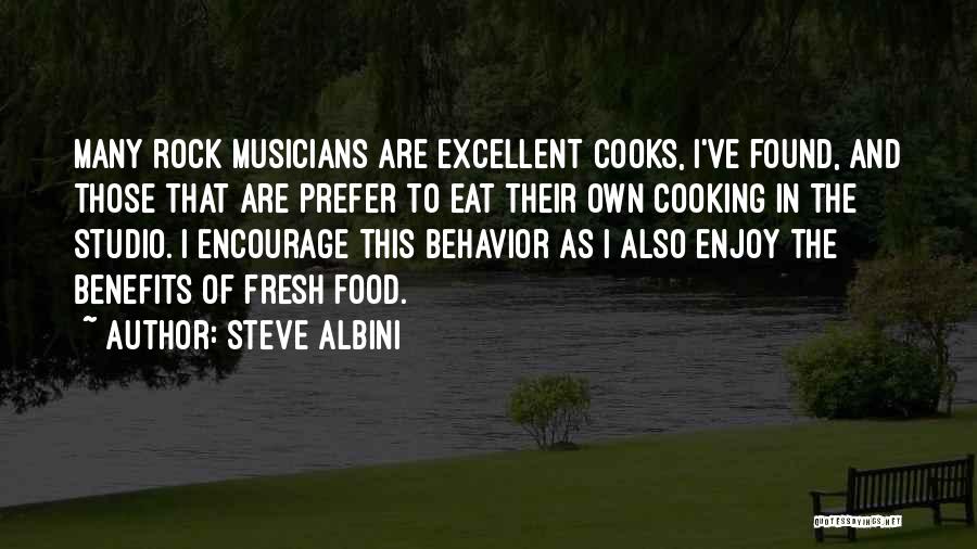 Steve Albini Quotes: Many Rock Musicians Are Excellent Cooks, I've Found, And Those That Are Prefer To Eat Their Own Cooking In The
