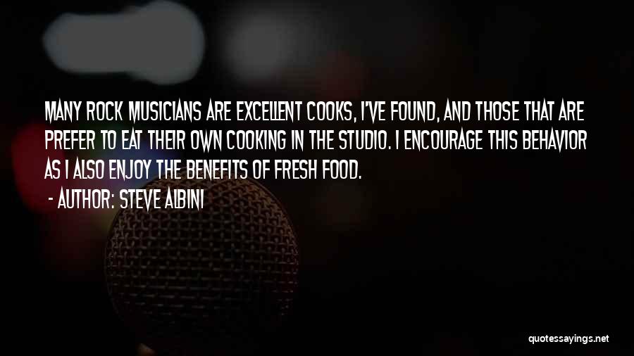 Steve Albini Quotes: Many Rock Musicians Are Excellent Cooks, I've Found, And Those That Are Prefer To Eat Their Own Cooking In The