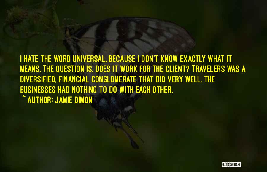 Jamie Dimon Quotes: I Hate The Word Universal, Because I Don't Know Exactly What It Means. The Question Is, Does It Work For