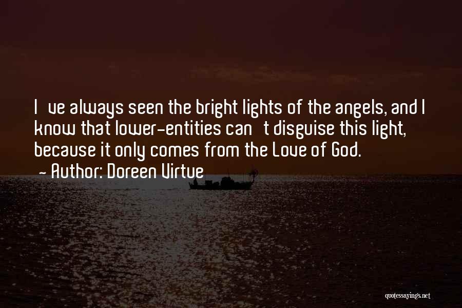 Doreen Virtue Quotes: I've Always Seen The Bright Lights Of The Angels, And I Know That Lower-entities Can't Disguise This Light, Because It