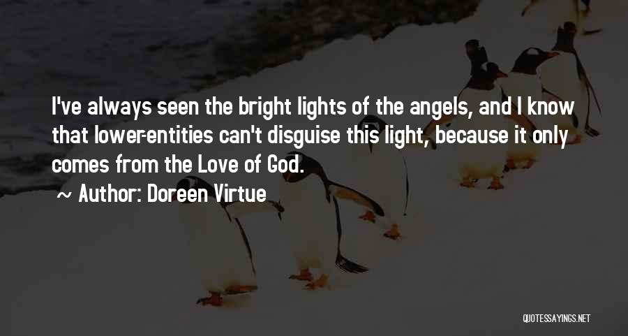 Doreen Virtue Quotes: I've Always Seen The Bright Lights Of The Angels, And I Know That Lower-entities Can't Disguise This Light, Because It