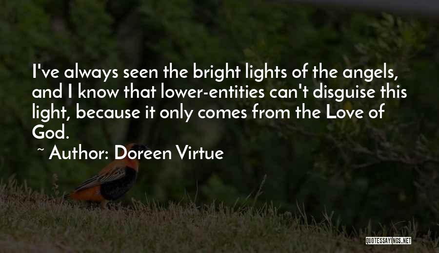 Doreen Virtue Quotes: I've Always Seen The Bright Lights Of The Angels, And I Know That Lower-entities Can't Disguise This Light, Because It