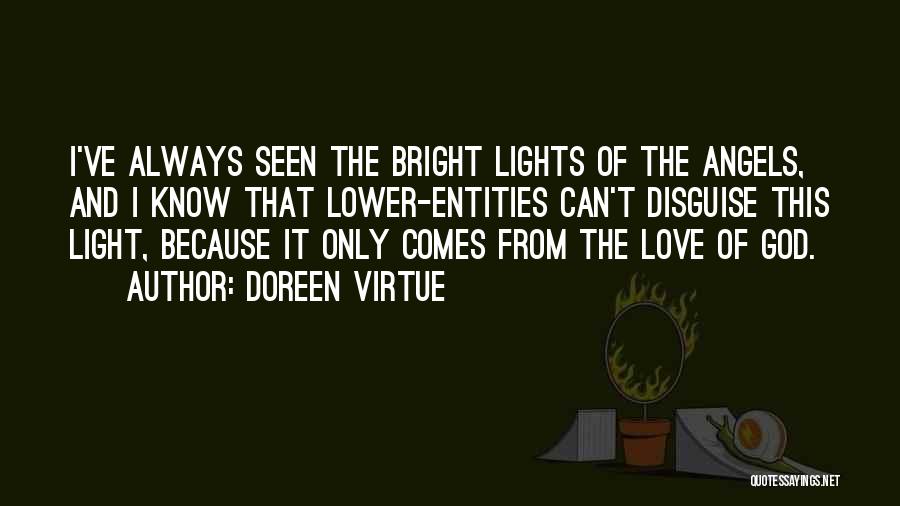 Doreen Virtue Quotes: I've Always Seen The Bright Lights Of The Angels, And I Know That Lower-entities Can't Disguise This Light, Because It