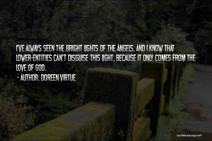 Doreen Virtue Quotes: I've Always Seen The Bright Lights Of The Angels, And I Know That Lower-entities Can't Disguise This Light, Because It