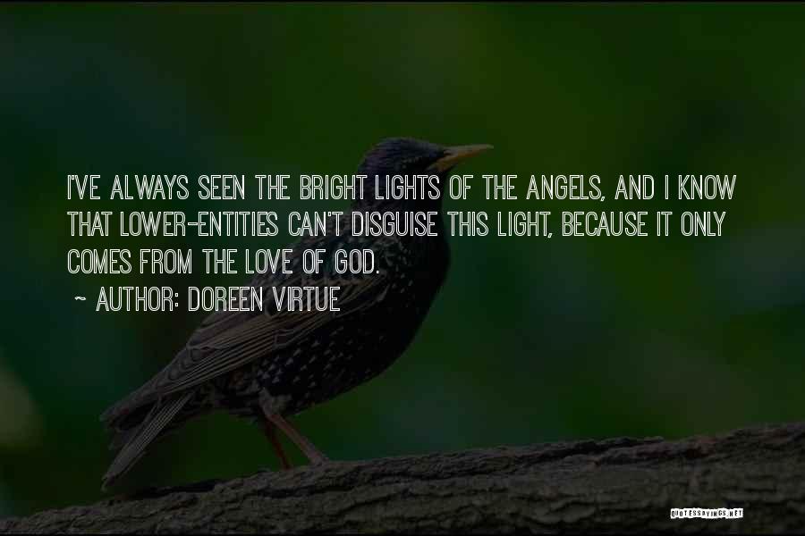 Doreen Virtue Quotes: I've Always Seen The Bright Lights Of The Angels, And I Know That Lower-entities Can't Disguise This Light, Because It