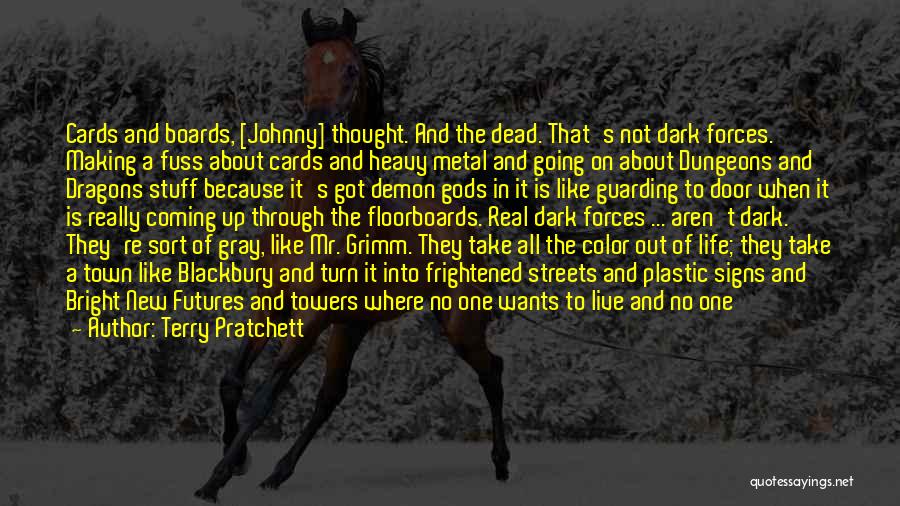 Terry Pratchett Quotes: Cards And Boards, [johnny] Thought. And The Dead. That's Not Dark Forces. Making A Fuss About Cards And Heavy Metal