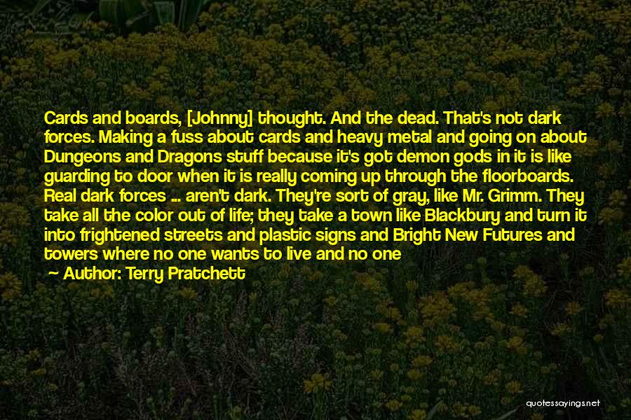 Terry Pratchett Quotes: Cards And Boards, [johnny] Thought. And The Dead. That's Not Dark Forces. Making A Fuss About Cards And Heavy Metal