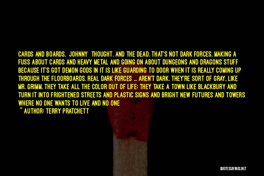 Terry Pratchett Quotes: Cards And Boards, [johnny] Thought. And The Dead. That's Not Dark Forces. Making A Fuss About Cards And Heavy Metal