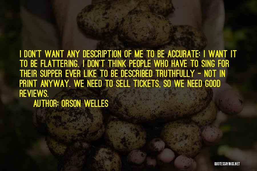 Orson Welles Quotes: I Don't Want Any Description Of Me To Be Accurate; I Want It To Be Flattering. I Don't Think People