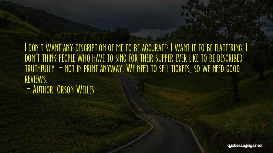 Orson Welles Quotes: I Don't Want Any Description Of Me To Be Accurate; I Want It To Be Flattering. I Don't Think People