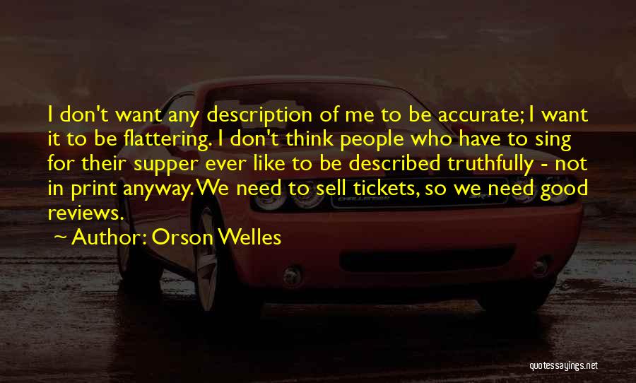 Orson Welles Quotes: I Don't Want Any Description Of Me To Be Accurate; I Want It To Be Flattering. I Don't Think People