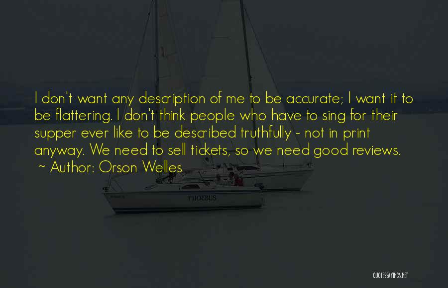 Orson Welles Quotes: I Don't Want Any Description Of Me To Be Accurate; I Want It To Be Flattering. I Don't Think People