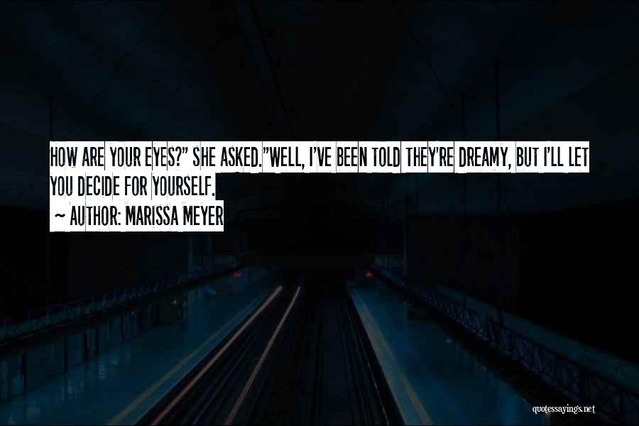 Marissa Meyer Quotes: How Are Your Eyes? She Asked.well, I've Been Told They're Dreamy, But I'll Let You Decide For Yourself.