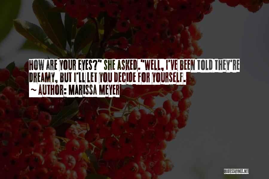 Marissa Meyer Quotes: How Are Your Eyes? She Asked.well, I've Been Told They're Dreamy, But I'll Let You Decide For Yourself.