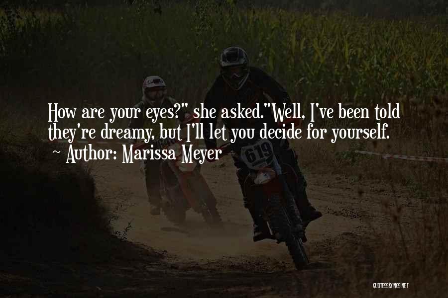 Marissa Meyer Quotes: How Are Your Eyes? She Asked.well, I've Been Told They're Dreamy, But I'll Let You Decide For Yourself.