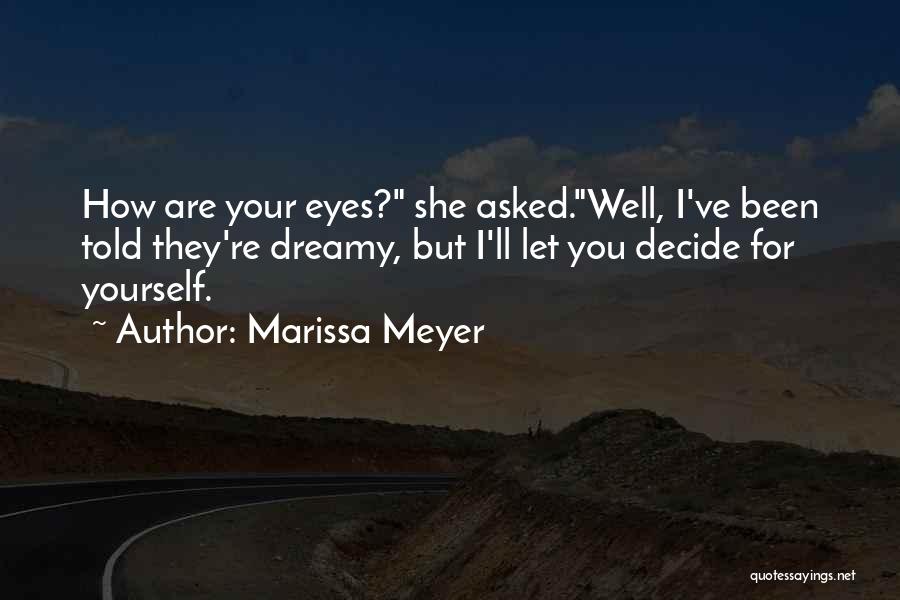 Marissa Meyer Quotes: How Are Your Eyes? She Asked.well, I've Been Told They're Dreamy, But I'll Let You Decide For Yourself.