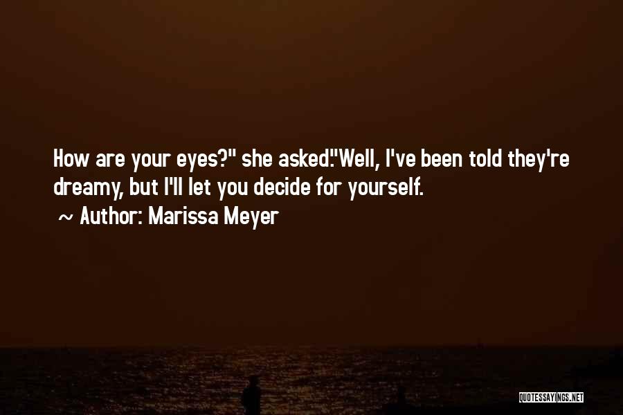 Marissa Meyer Quotes: How Are Your Eyes? She Asked.well, I've Been Told They're Dreamy, But I'll Let You Decide For Yourself.