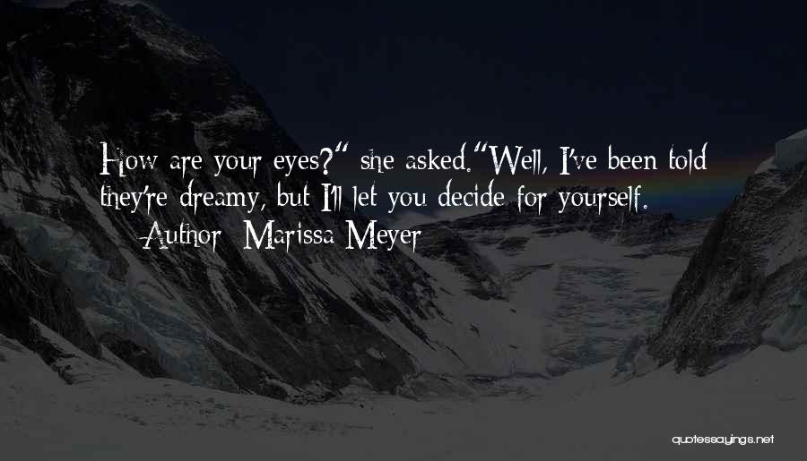 Marissa Meyer Quotes: How Are Your Eyes? She Asked.well, I've Been Told They're Dreamy, But I'll Let You Decide For Yourself.