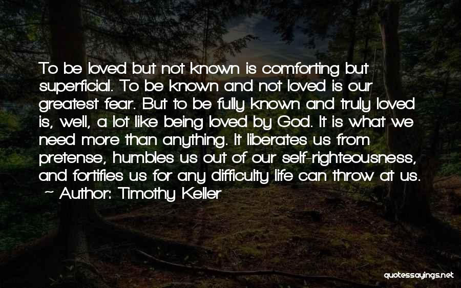 Timothy Keller Quotes: To Be Loved But Not Known Is Comforting But Superficial. To Be Known And Not Loved Is Our Greatest Fear.
