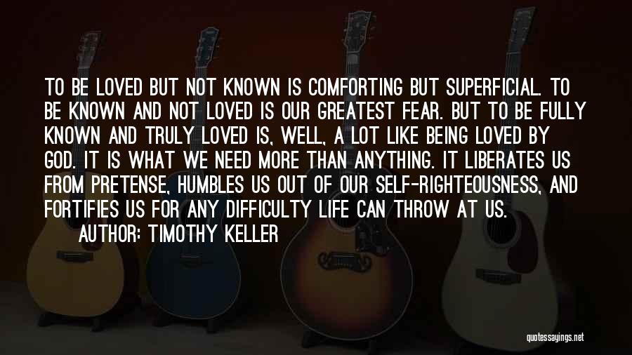 Timothy Keller Quotes: To Be Loved But Not Known Is Comforting But Superficial. To Be Known And Not Loved Is Our Greatest Fear.
