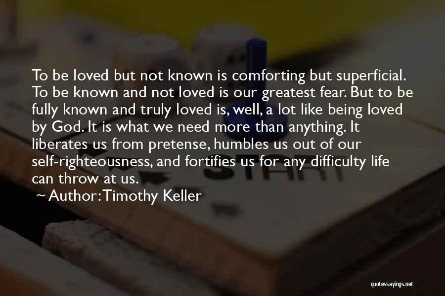 Timothy Keller Quotes: To Be Loved But Not Known Is Comforting But Superficial. To Be Known And Not Loved Is Our Greatest Fear.