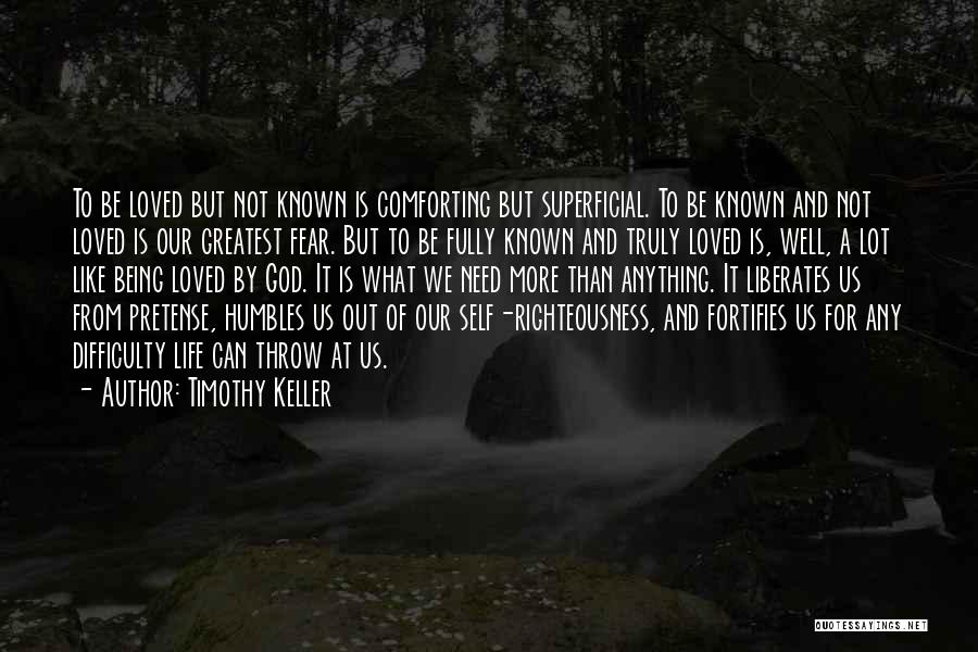 Timothy Keller Quotes: To Be Loved But Not Known Is Comforting But Superficial. To Be Known And Not Loved Is Our Greatest Fear.