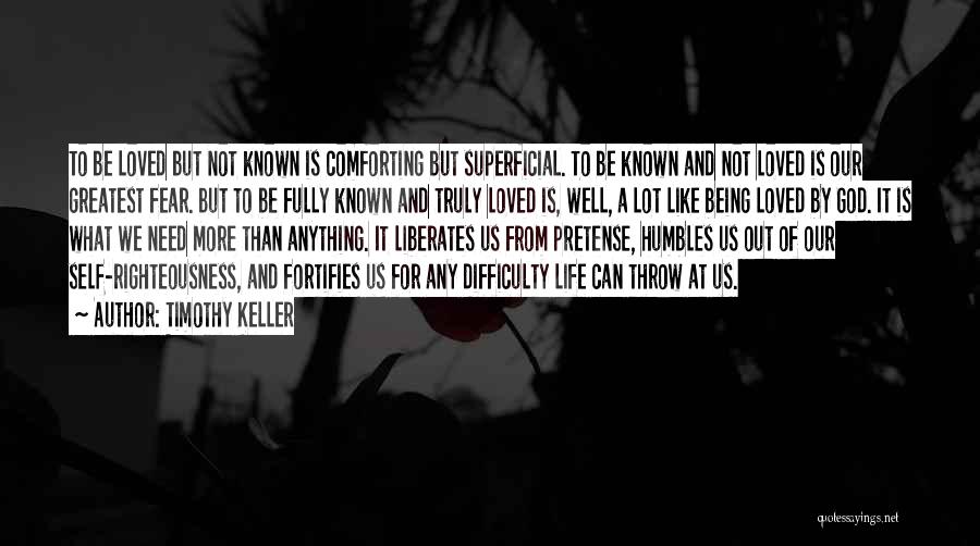 Timothy Keller Quotes: To Be Loved But Not Known Is Comforting But Superficial. To Be Known And Not Loved Is Our Greatest Fear.