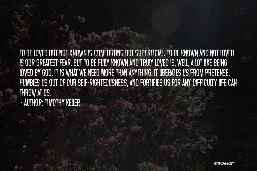 Timothy Keller Quotes: To Be Loved But Not Known Is Comforting But Superficial. To Be Known And Not Loved Is Our Greatest Fear.