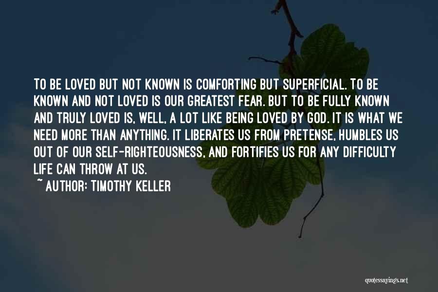 Timothy Keller Quotes: To Be Loved But Not Known Is Comforting But Superficial. To Be Known And Not Loved Is Our Greatest Fear.