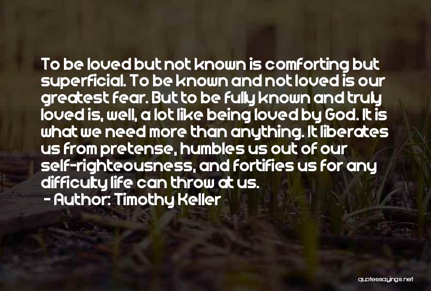 Timothy Keller Quotes: To Be Loved But Not Known Is Comforting But Superficial. To Be Known And Not Loved Is Our Greatest Fear.